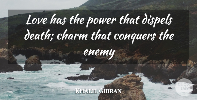 Khalil Gibran Quote About Love, Enemy, Conquer: Love Has The Power That...