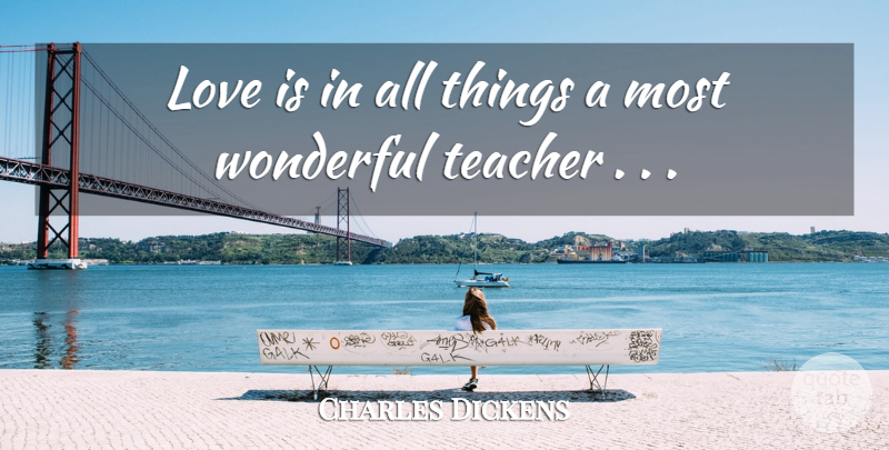 Charles Dickens Quote About Love, Teacher, Wonderful: Love Is In All Things...