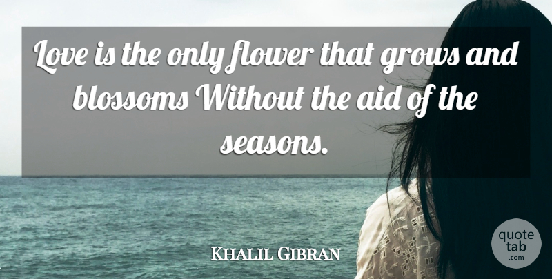 Khalil Gibran Quote About Love, Life, Flower: Love Is The Only Flower...