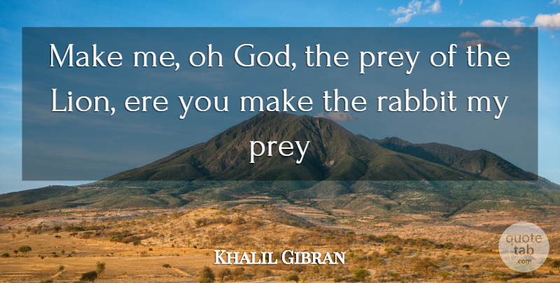 Khalil Gibran Quote About God, Lions, Rabbits: Make Me Oh God The...