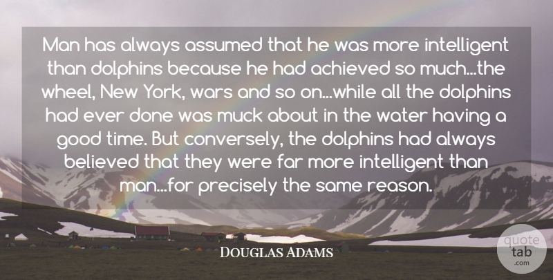 Douglas Adams Quote About Achieved, Assumed, Believed, Dolphins, Far: Man Has Always Assumed That...