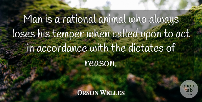 Orson Welles Quote About Dictates, Loses, Man, Rational, Temper: Man Is A Rational Animal...