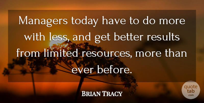Brian Tracy Quote About Get Better, Today, Limited Resources: Managers Today Have To Do...