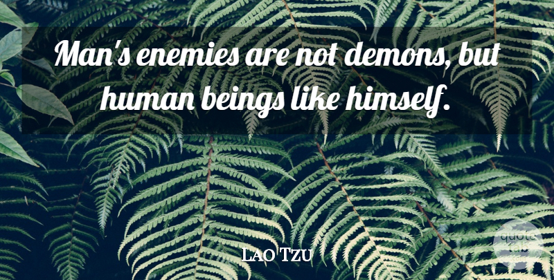Lao Tzu Quote About Beings, Enemies, Human, Irish Poet: Mans Enemies Are Not Demons...