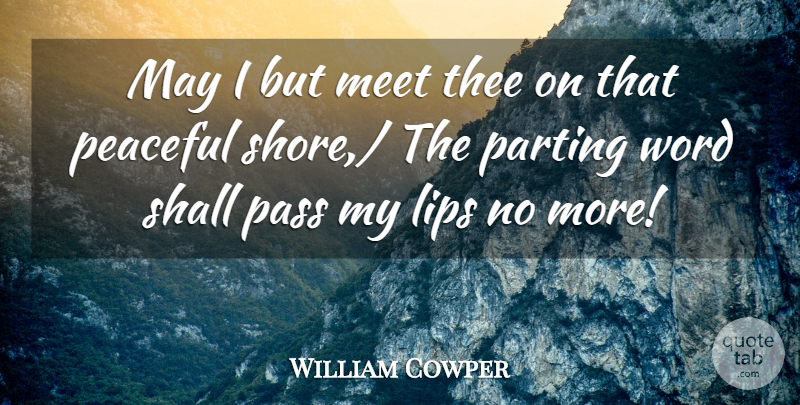 William Cowper Quote About Lips, Meet, Parting, Pass, Peaceful: May I But Meet Thee...
