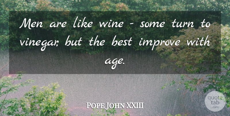 Pope John XXIII Quote About Birthday, Drinking, Wine: Men Are Like Wine Some...