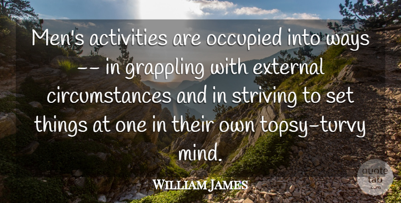 William James Quote About Men, Mind, Way: Mens Activities Are Occupied Into...