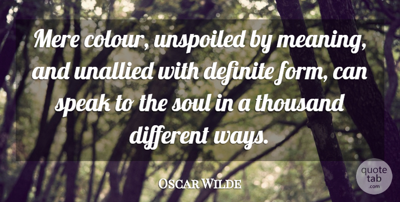 Oscar Wilde Quote About Definite, Mere, Soul, Speak, Thousand: Mere Colour Unspoiled By Meaning...