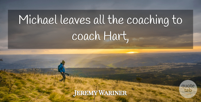 Jeremy Wariner Quote About Coach, Coaching, Leaves, Michael: Michael Leaves All The Coaching...