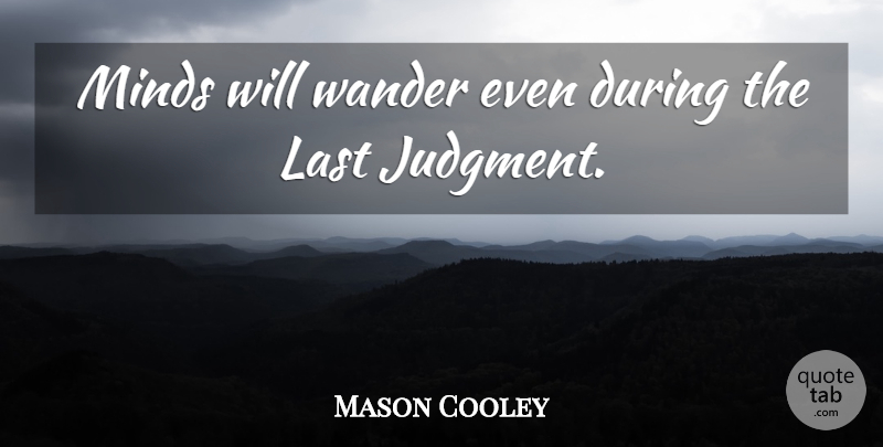 Mason Cooley Quote About Mind, Lasts, Judgment: Minds Will Wander Even During...