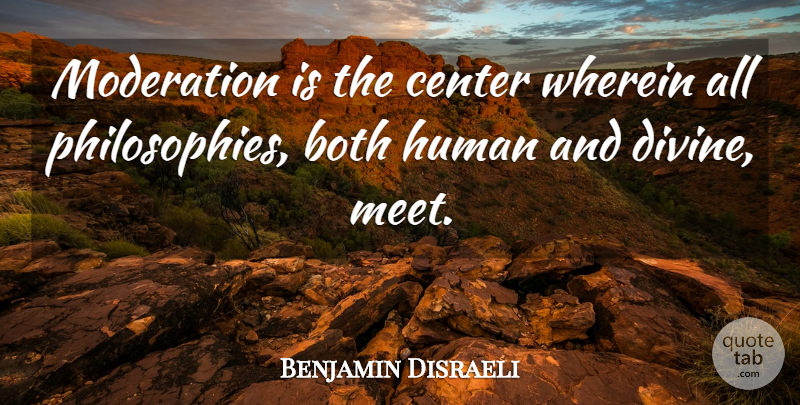 Benjamin Disraeli Quote About Philosophy, Moderation, Divine: Moderation Is The Center Wherein...