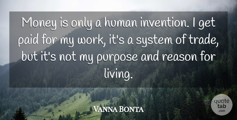 Vanna Bonta Quote About Money, Purpose, Reason: Money Is Only A Human...