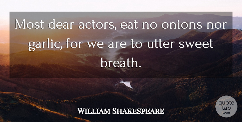William Shakespeare Quote About Sweet, Food, Actors: Most Dear Actors Eat No...