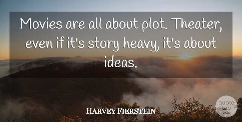Harvey Fierstein Quote About Ideas, Stories, Plot: Movies Are All About Plot...