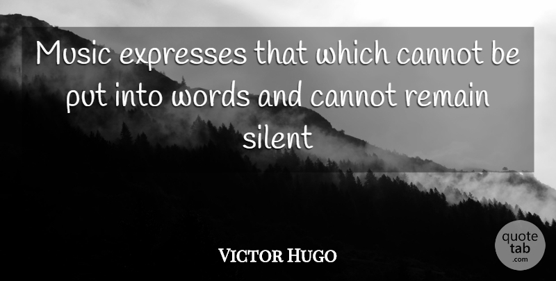 Victor Hugo Quote About Cannot, Expresses, Music, Remain, Silent: Music Expresses That Which Cannot...