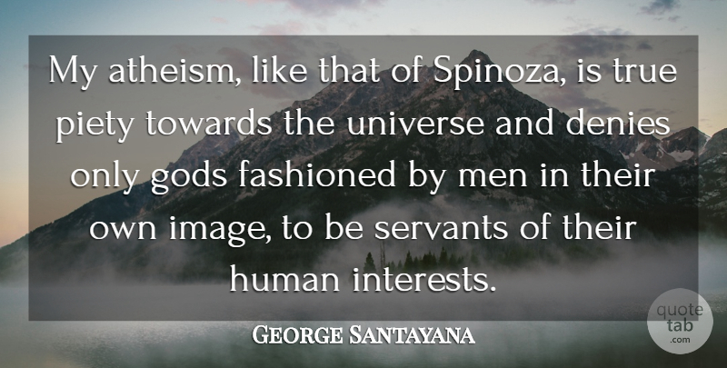 George Santayana Quote About Atheist, Men, Insightful: My Atheism Like That Of...