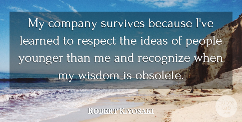 Robert Kiyosaki Quote About Ideas, People, Ive Learned: My Company Survives Because Ive...