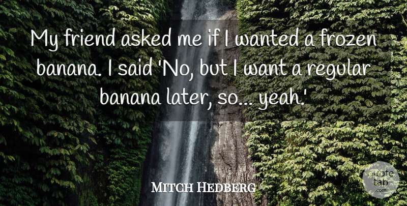 Mitch Hedberg Quote About Funny, Food, Humor: My Friend Asked Me If...