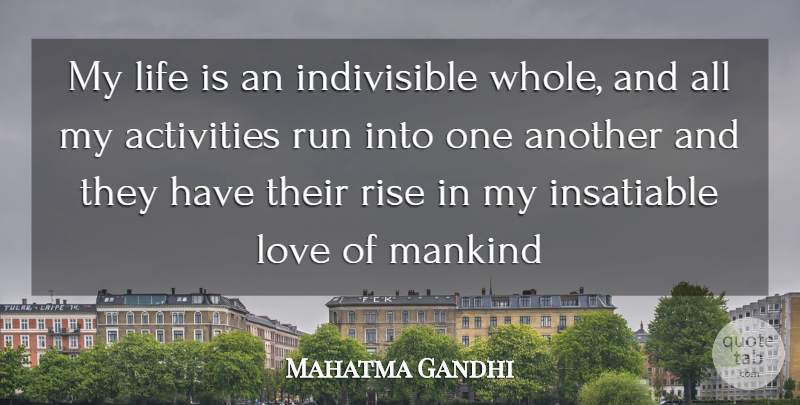 Mahatma Gandhi Quote About Activities, Insatiable, Life, Love, Mankind: My Life Is An Indivisible...