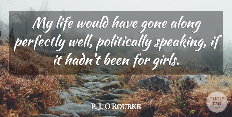 P. J. O'Rourke Quote About Gone, Life, Perfectly: My Life Would Have Gone...