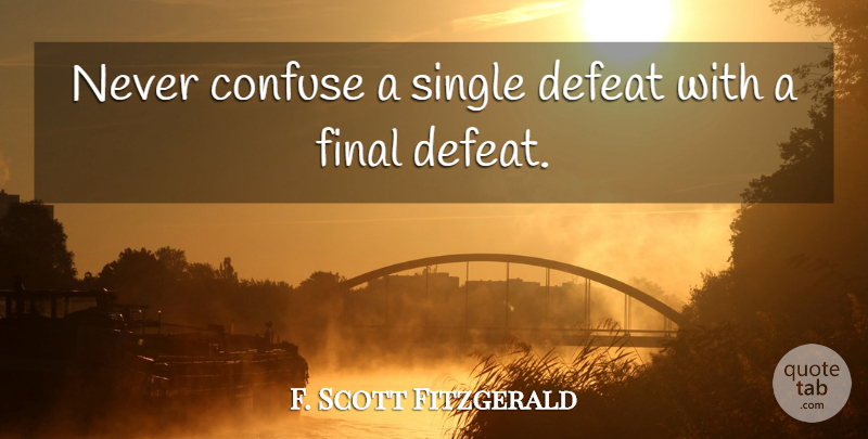F. Scott Fitzgerald Quote About Inspirational, Encouraging, Spiritual: Never Confuse A Single Defeat...