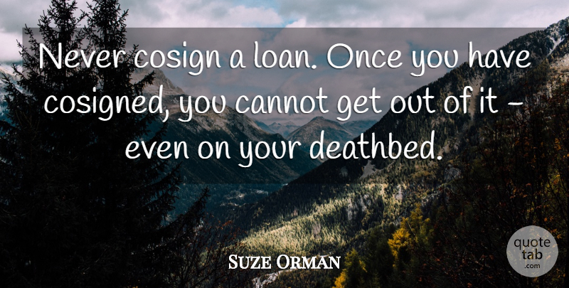 Suze Orman Quote About Loan, Deathbed: Never Cosign A Loan Once...