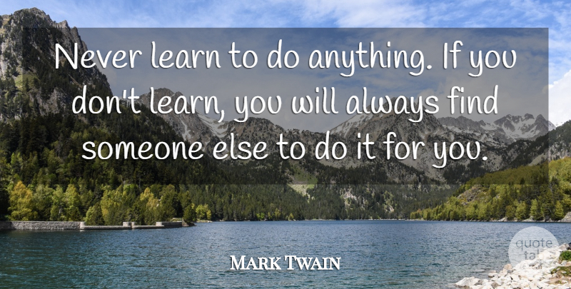 Mark Twain Quote About Advice, Learn, Learning: Never Learn To Do Anything...