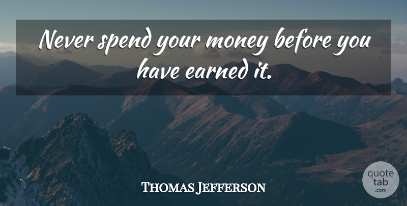 Thomas Jefferson Quote About Money, Debt Free, Owing A Debt: Never Spend Your Money Before...