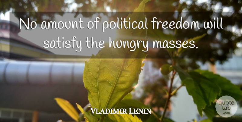 Vladimir Lenin Quote About Freedom, Political, Hungry: No Amount Of Political Freedom...
