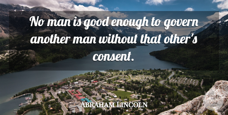 Abraham Lincoln Quote About American President, Good, Govern, Government, Man: No Man Is Good Enough...