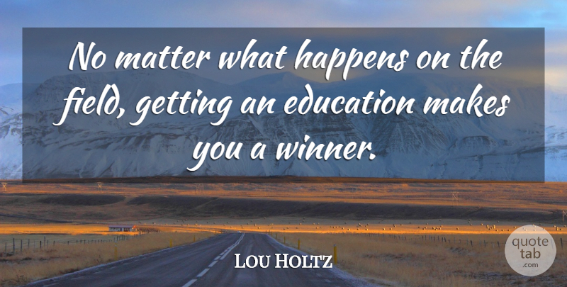 Lou Holtz Quote About Matter, Fields, Winner: No Matter What Happens On...