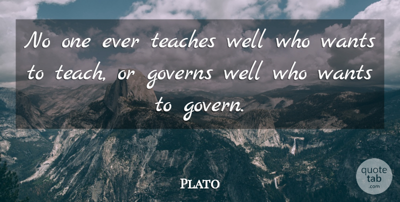 Plato Quote About Plato, Want, Teach: No One Ever Teaches Well...