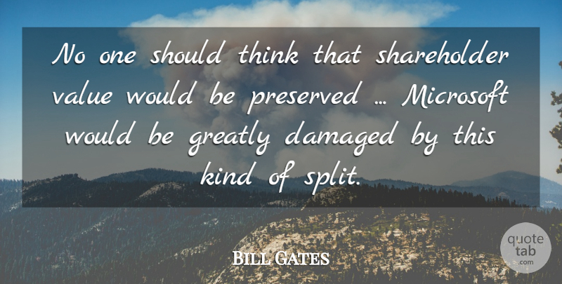 Bill Gates Quote About Damaged, Greatly, Microsoft, Preserved, Value: No One Should Think That...