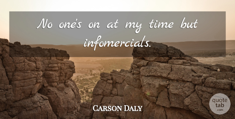Carson Daly Quote About Infomercials, My Time: No Ones On At My...