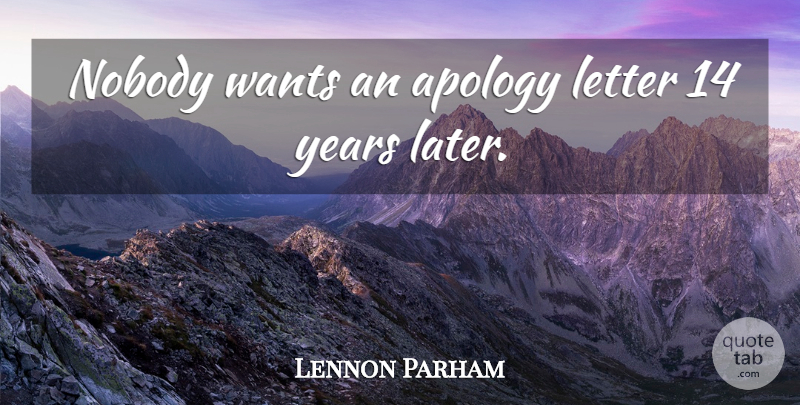 Lennon Parham Quote About Apology, Letter, Nobody, Wants: Nobody Wants An Apology Letter...