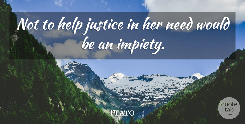 Plato Quote About Justice, Needs, Would Be: Not To Help Justice In...