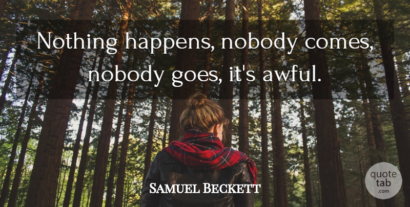 Samuel Beckett Quote About Bored, Awful, Waiting For Godot: Nothing Happens Nobody Comes Nobody...