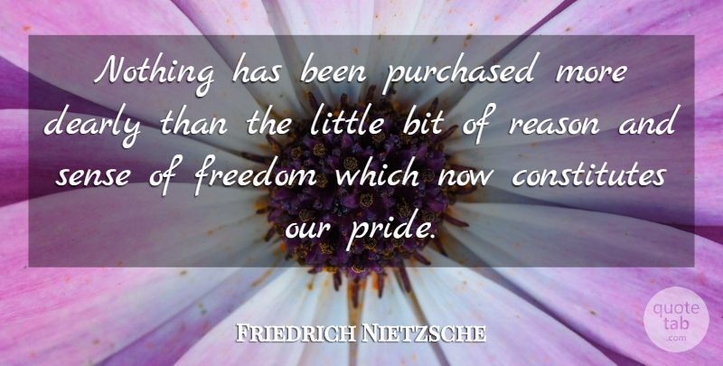 Friedrich Nietzsche Quote About Freedom, Pride, Littles: Nothing Has Been Purchased More...