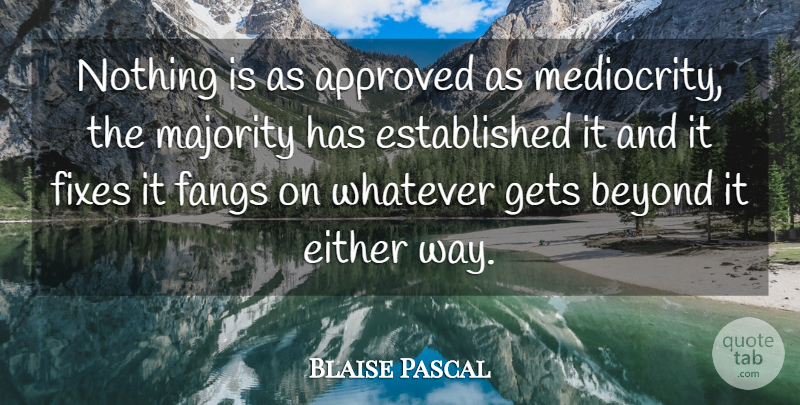 Blaise Pascal Quote About Way, Majority, Mediocrity: Nothing Is As Approved As...