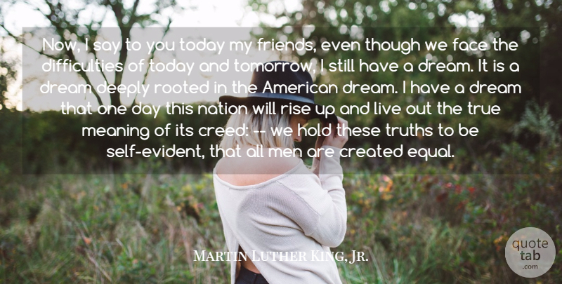 Martin Luther King, Jr. Quote About Created, Deeply, Dream, Dreams, Face: Now I Say To You...