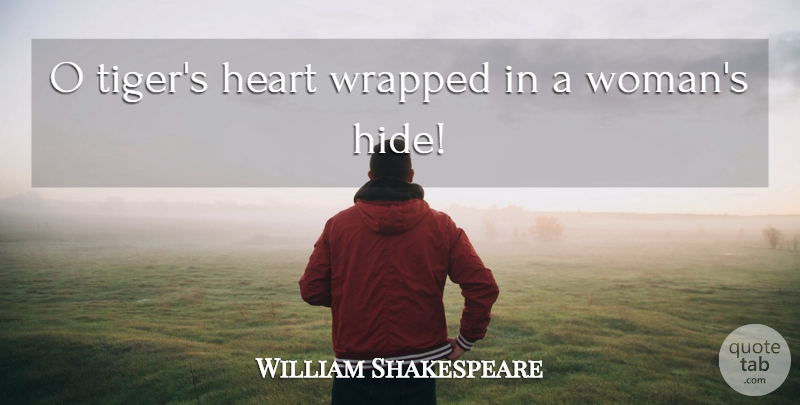 William Shakespeare Quote About Heart, Tigers: O Tigers Heart Wrapped In...