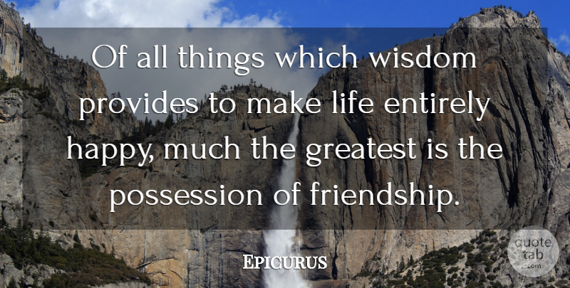 Epicurus Quote About Entirely, Greatest, Greek Philosopher, Life, Possession: Of All Things Which Wisdom...