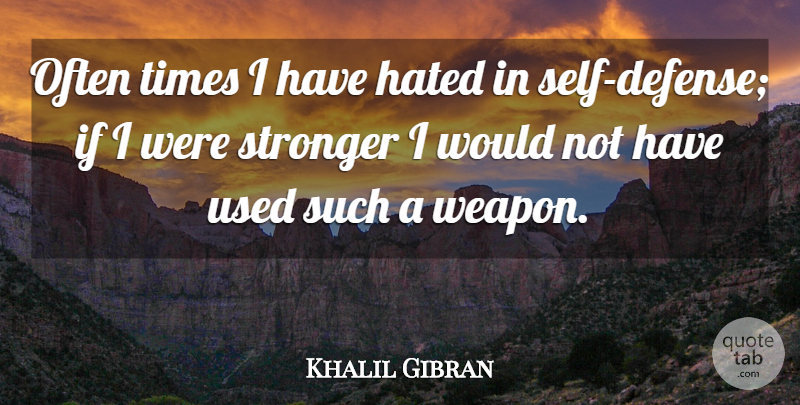 Khalil Gibran Quote About Time, Self, Stronger: Often Times I Have Hated...