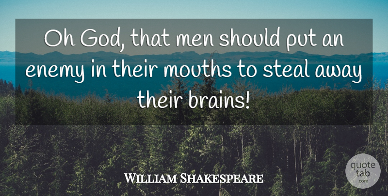 William Shakespeare Quote About Brains, Enemy, Men, Mouths, Oh: Oh God That Men Should...