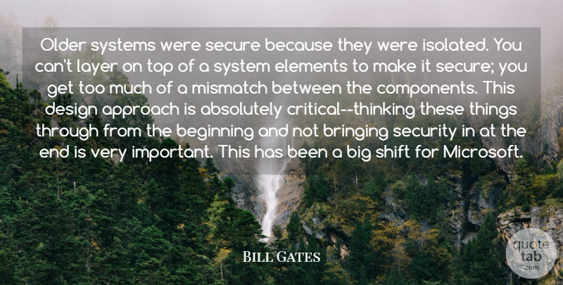 Bill Gates Quote About Absolutely, Approach, Beginning, Bringing, Design: Older Systems Were Secure Because...