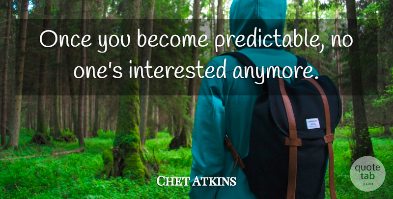 Chet Atkins Quote About Music, Thrive, Predictable: Once You Become Predictable No...