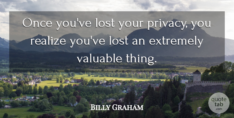 Billy Graham Quote About Privacy, Realizing, Lost: Once Youve Lost Your Privacy...