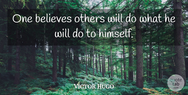 Victor Hugo Quote About Believe: One Believes Others Will Do...