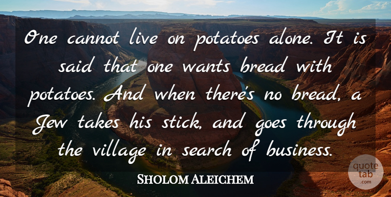 Sholom Aleichem Quote About Want, Bread, Potatoes: One Cannot Live On Potatoes...