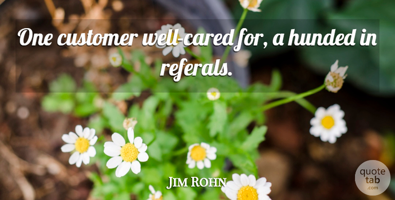 Jim Rohn Quote About Customer: One Customer Well Cared For...